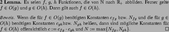 \begin{lemma}
Es seien $f$, $g$, $h$\ Funktionen, die von $\N$\ nach $\Rplus$\ a...
...= c_{fg} \mult c_{gh}$\ und $N :=
\max\{N_{fg},N_{gh}\}$.
\end{proof}\end{lemma}